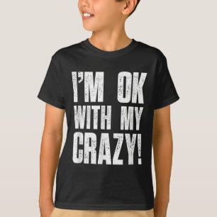 Im Ok With My Crazy Sarcastic Men Women Funny Craz T-Shirt
