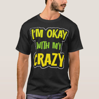 Im Okay With My Crazy 1 T-Shirt