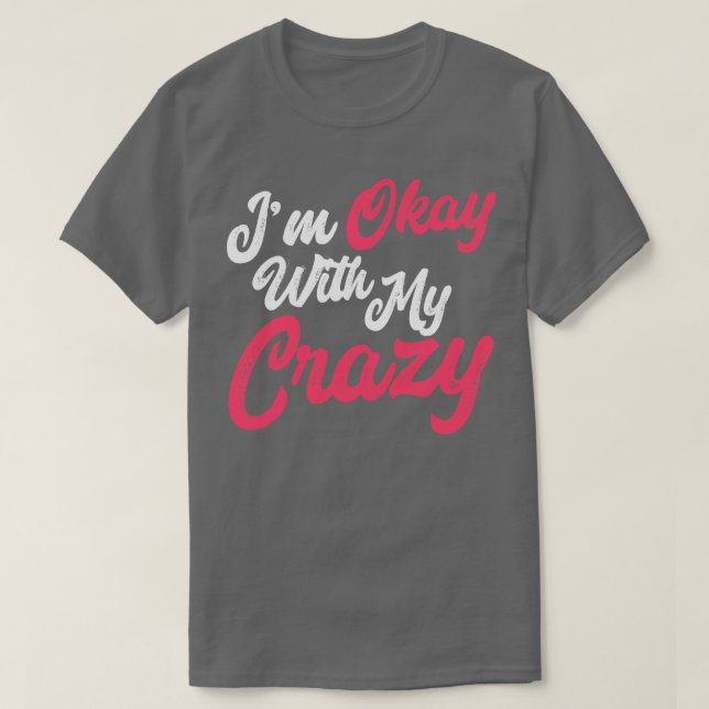 Im Okay With My Crazy 2 T-Shirt (Design Front)