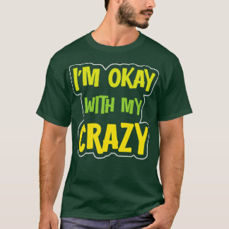 Im Okay With My Crazy 3 T-Shirt