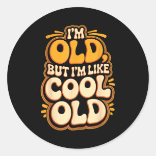 Im Old, But Im Like Cool Old Aging Senior Grandpar Classic Round Sticker