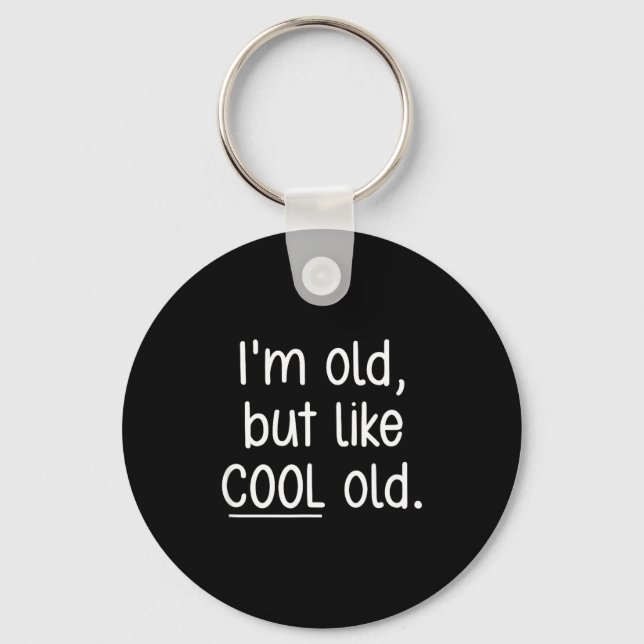 I'm Old, But Like Cool Old, Funny, Jokes, Sarcasti Keychain (Front)