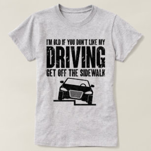 I'm Old If You Don't Like My Driving Mom Sarcasm T-Shirt