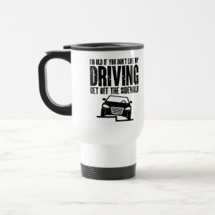 I'm Old If You Don't Like My Driving Sarcasm Lover Travel Mug