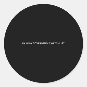 I'm On A Government Watchlist Classic Round Sticker