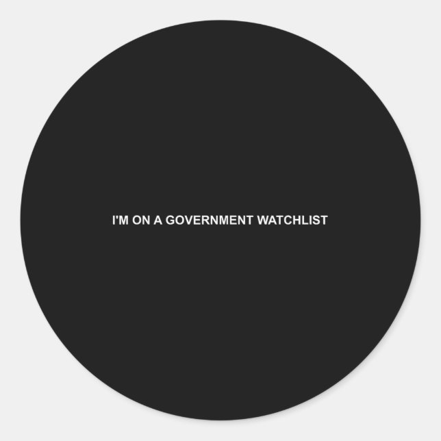 I'm On A Government Watchlist  Classic Round Sticker (Front)