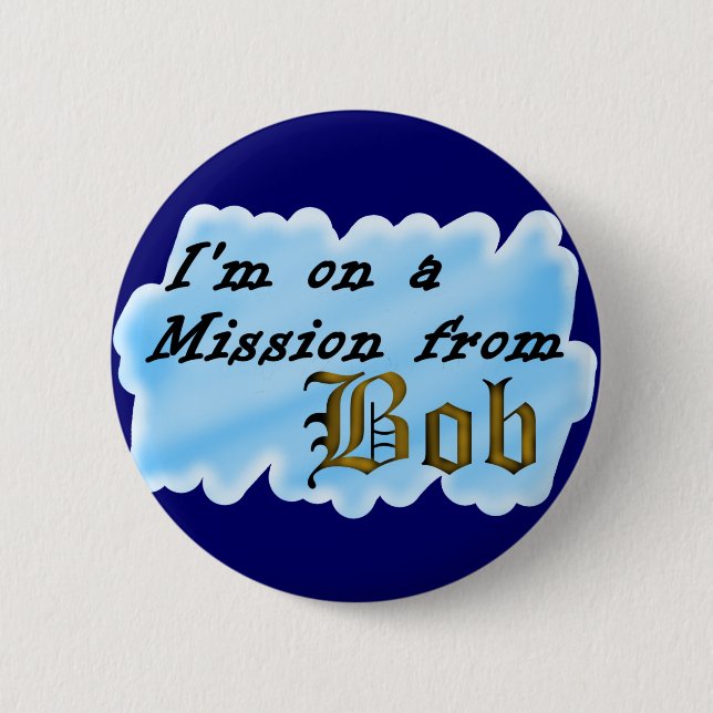 I'm on a mission from Bob. 2 Inch Round Button (Front)