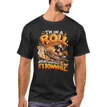 I'm On a Roll Unfortunately It's Downhill