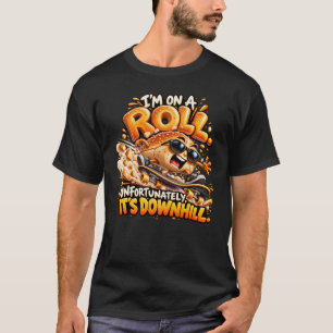 I'm On a Roll Unfortunately It's Downhill T-Shirt