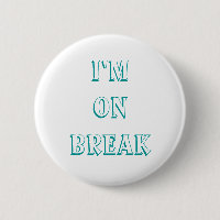 I'm on break buttons, customize