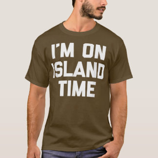 Im On Island Timefunny saying sarcastic novelty T-Shirt
