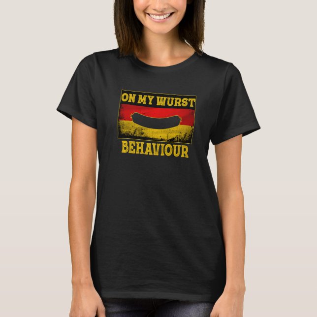 I'm On My Wurst Behavior And I Don't Give A Schnit T-Shirt (Front)