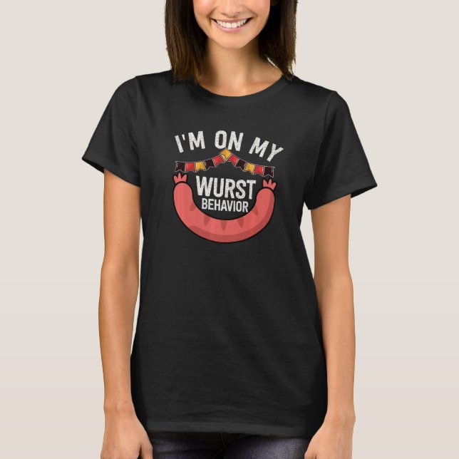 I'm On My Wurst Behavior And I Don't Give A Schnit T-Shirt (Front)