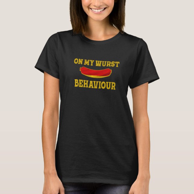 I'm On My Wurst Behavior And I Don't Give A Schnit T-Shirt (Front)