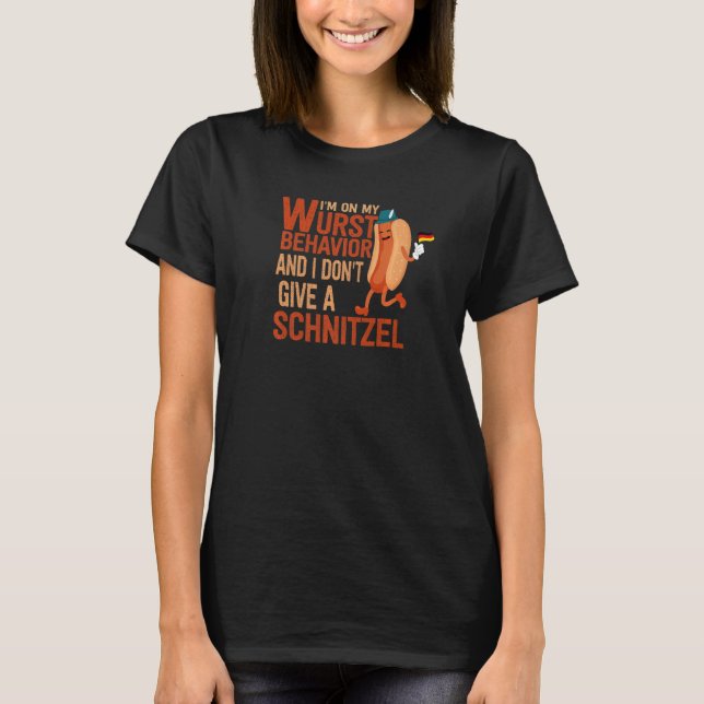 I'm On My Wurst Behavior And I Don't Give A Schnit T-Shirt (Front)