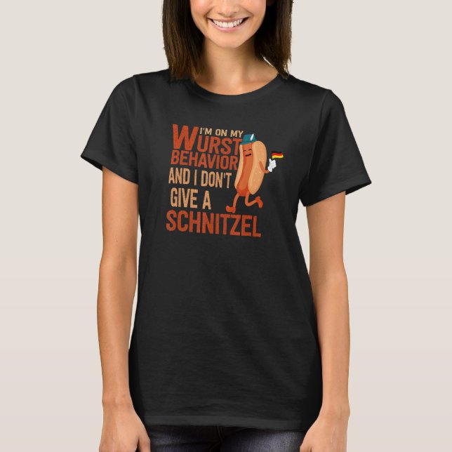 I'm On My Wurst Behavior And I Don't Give A Schnit T-Shirt (Front)
