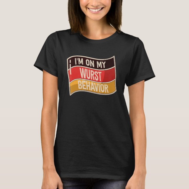I'm On My Wurst Behavior And I Don't Give A Schnit T-Shirt (Front)