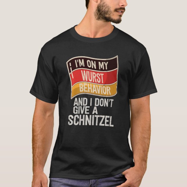 I'm On My Wurst Behaviour And I Don't Give A Schni T-Shirt (Front)