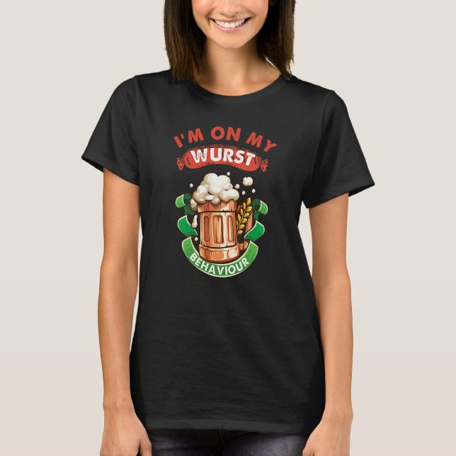 I'm On My Wurst Behaviour Octoberfest T-Shirt (Front)