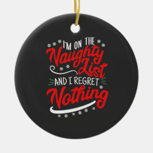 I'm on the Naughty List and I Regret Nothing Xmas Ceramic Ornament
