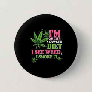 I'm On The Seaweed Diet I See Weed I Smoke It Smok 2 Inch Round Button