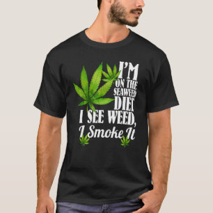 I'm On The Seaweed Diet I See Weed I Smoke It T-Shirt