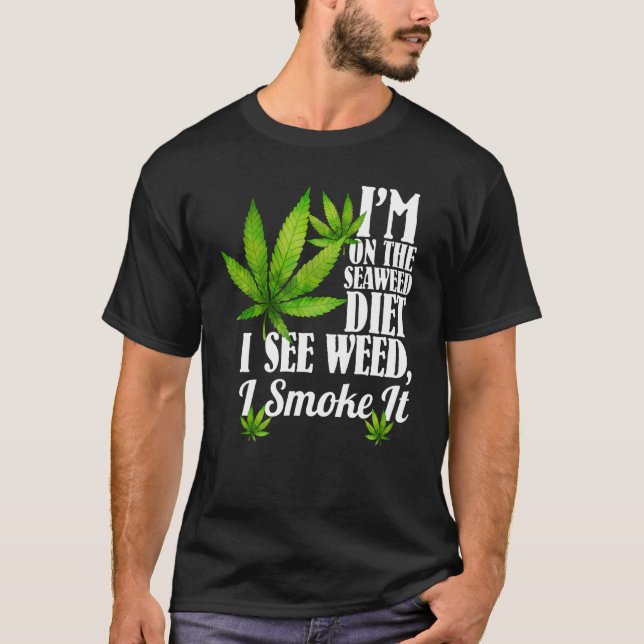 I'm On The Seaweed Diet I See Weed I Smoke It T-Shirt (Front)