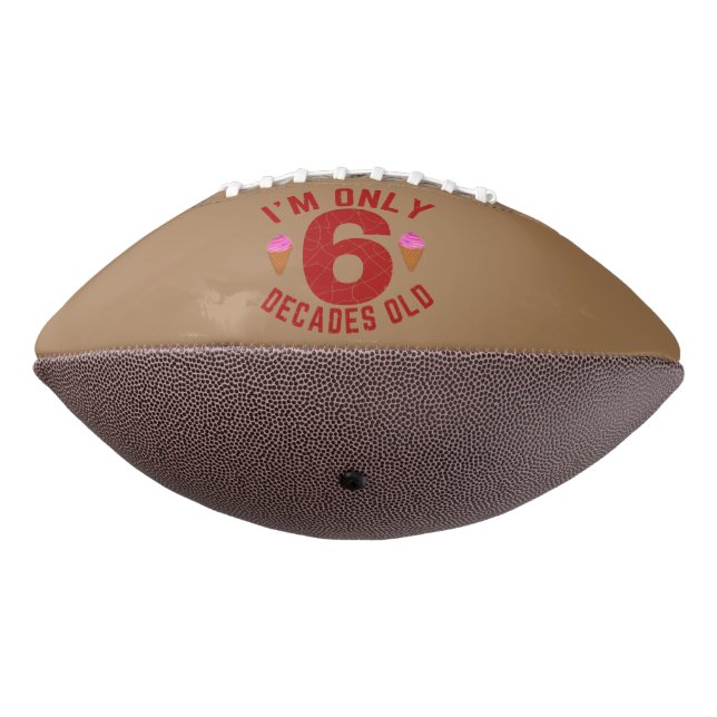 I'm Only 6 Decades Old  Football (Rotated 270)