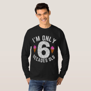 I'm Only 6 Decades Old T-Shirt