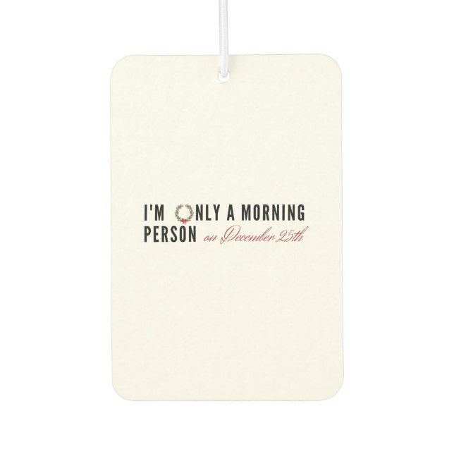 I'm Only a Morning Person on Dec 25th, Xmas Gift Air Freshener (Front)