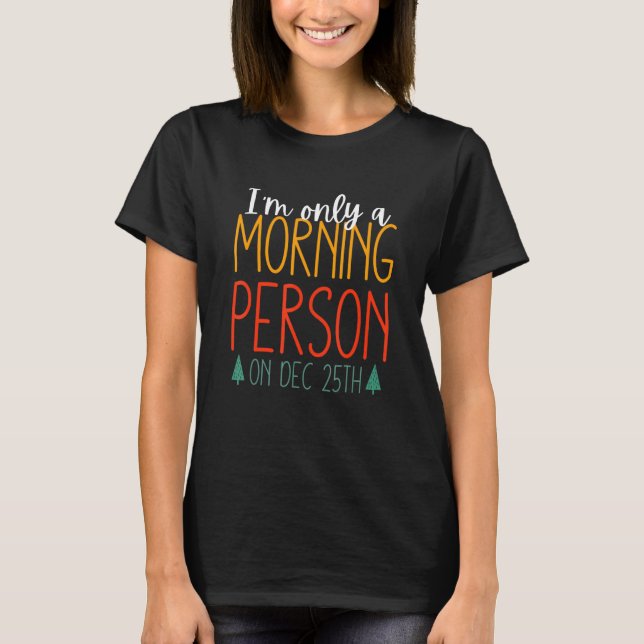 I'm only a morning person on December 25th 1 T-Shirt (Front)