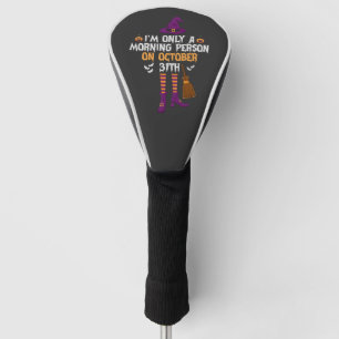 I'm only a Morning Person on October 31th Funny  Golf Head Cover
