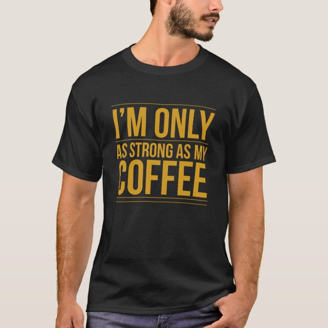 I'm only as strong as my coffee quote tshirt (Front)