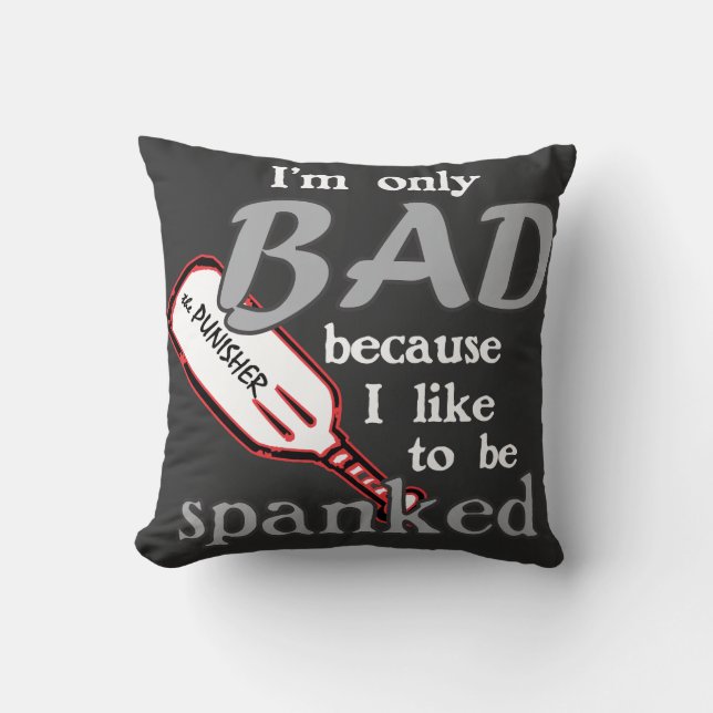 I'm Only Bad/Spanked  Throw Pillow (Front)
