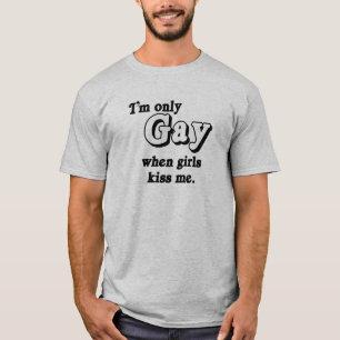 I'm only gay when girls kiss me .png T-Shirt