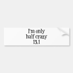 I'm only  half crazy 13.1 bumper sticker