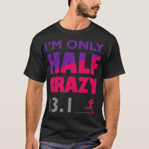 I'm Only Half Crazy  13 T-Shirt
