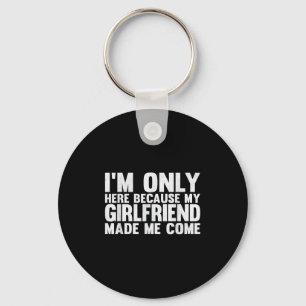 Im Only Here Because My Girlfriend Made Me Come Bo Keychain