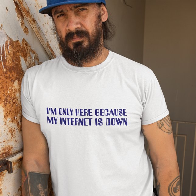 I'm Only Here Because My Internet Is Down Blue T-Shirt (Funny Tee)
