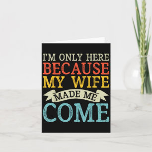 Im Only Here Because My Wife Made Me Come Funny Hu Card