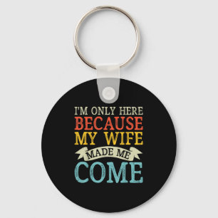 Im Only Here Because My Wife Made Me Come Funny Hu Keychain