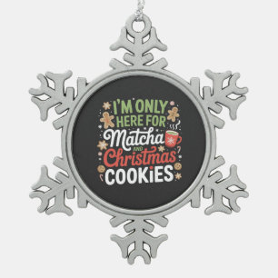 I'm Only Here for Matcha and Christmas Cookies Snowflake Pewter Christmas Ornament