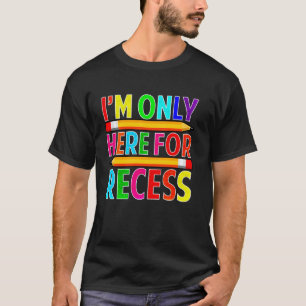Im Only Here For Recess Funny Student And Teacher T-Shirt