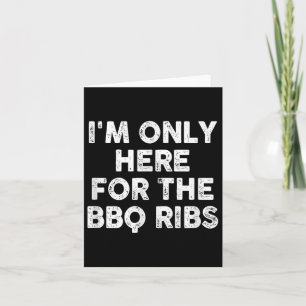 Im Only Here For The Bbq Ribs Card