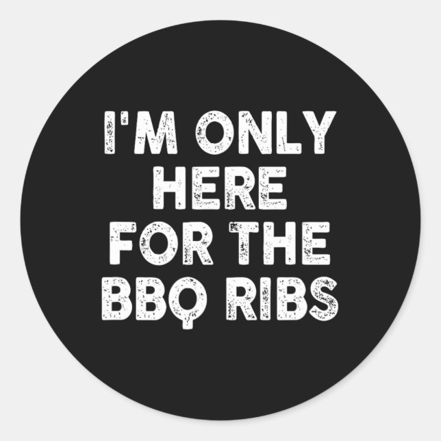 I'm Only Here For The Bbq Ribs  Classic Round Sticker (Front)