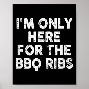 Im Only Here For The Bbq Ribs Poster