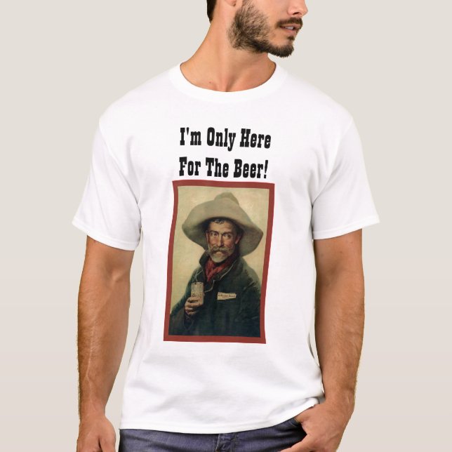 I'm Only Here For The Beer! T-Shirt (Front)