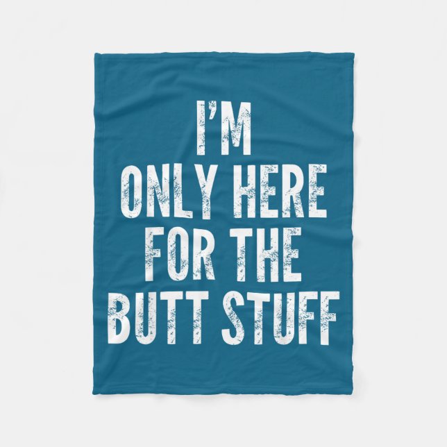 I'm Only Here For The Butt Stuff - Funny Saying No Fleece Blanket (Front)