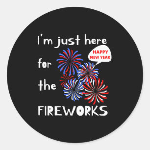 I'm Only Here For The Fireworks. Happy New Year.  Classic Round Sticker