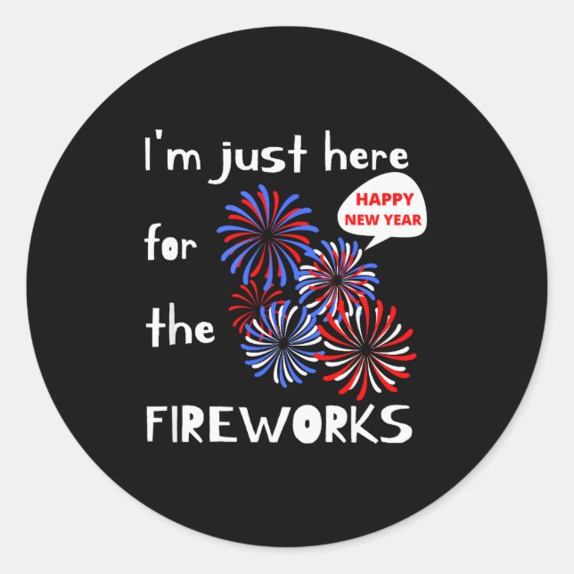 I'm Only Here For The Fireworks. Happy New Year.  Classic Round Sticker (Front)